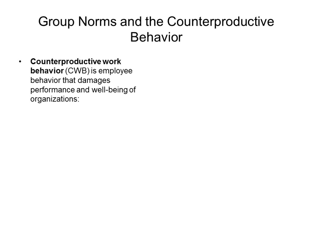 Group Norms and the Counterproductive Behavior Counterproductive work behavior (CWB) is employee behavior that